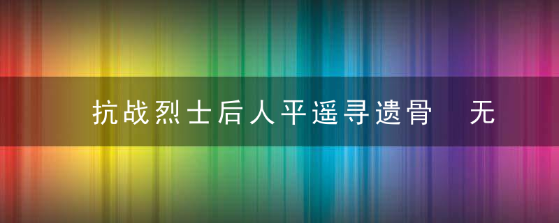 抗战烈士后人平遥寻遗骨 无名烈士墓部分信息吻合